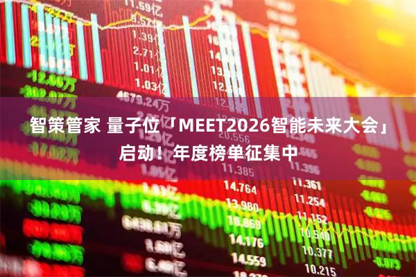智策管家 量子位「MEET2026智能未来大会」启动！年度榜单征集中