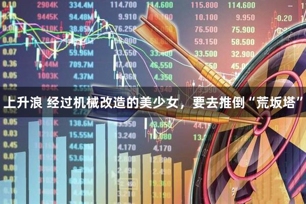 上升浪 经过机械改造的美少女，要去推倒“荒坂塔”
