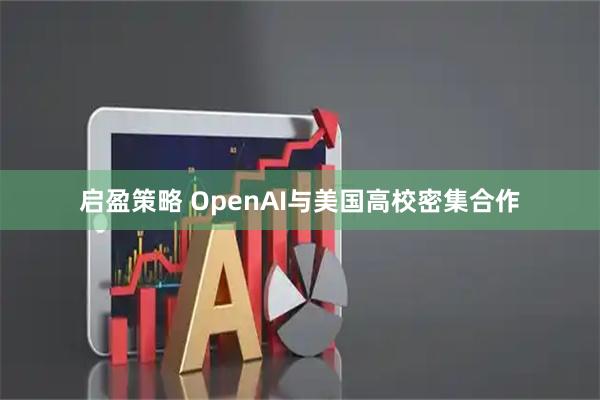 启盈策略 OpenAI与美国高校密集合作