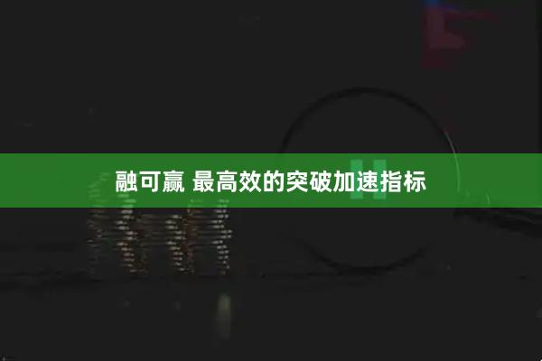 融可赢 最高效的突破加速指标